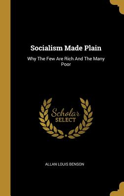 Download Socialism Made Plain: Why the Few Are Rich and the Many Poor - Allan L. Benson | PDF