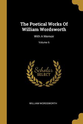 Download The Poetical Works Of William Wordsworth: With A Memoir; Volume 6 - William Wordsworth | ePub