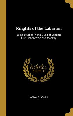Read Knights of the Labarum: Being Studies in the Lives of Judson, Duff, MacKenzie and MacKay - Harlan P. Beach file in ePub