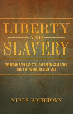 Download Liberty and Slavery: European Separatists, Southern Secession, and the American Civil War - Niels Eichhorn file in ePub