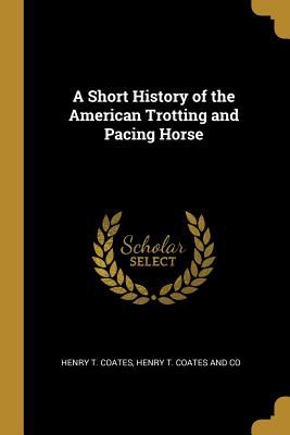 Download A Short History of the American Trotting and Pacing Horse - Henry T. Coates | ePub
