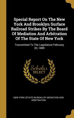 Read online Special Report On The New York And Brooklyn Surface Railroad Strikes By The Board Of Mediation And Arbitration Of The State Of New York: Transmitted To The Legislature February 20, 1889 - New York (State) Bureau of Mediation and | PDF