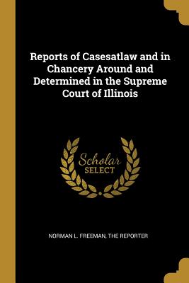 Download Reports of Casesatlaw and in Chancery Around and Determined in the Supreme Court of Illinois - Norman L Freeman | PDF