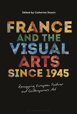Read France and the Visual Arts Since 1945: Remapping European Postwar and Contemporary Art - Catherine Dossin | ePub
