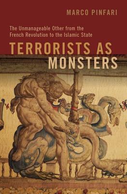 Read Terrorists as Monsters: The Unmanageable Other from the French Revolution to the Islamic State - Marco Pinfari file in ePub