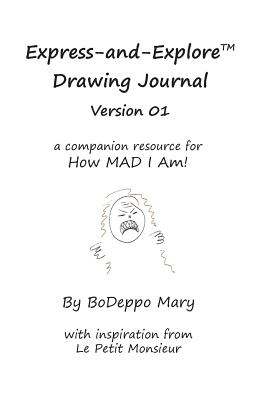 Read online Express and Explore Drawing Journal: Version 01: a companion resource for How Mad I Am! - Bodeppo Mary file in PDF