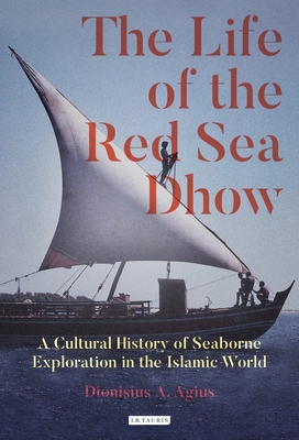 Download The Life of the Red Sea Dhow: A Cultural History of Seaborne Exploration in the Islamic World - Dionisius A Agius file in ePub