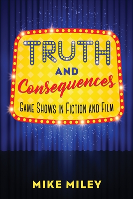 Read online Truth and Consequences: Game Shows in Fiction and Film - Mike Miley file in PDF