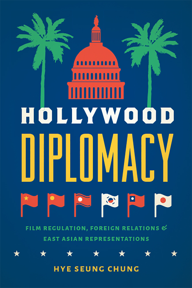 Download Hollywood Diplomacy: Film Regulation, Foreign Relations, and East Asian Representations - Hye Seung Chung | ePub
