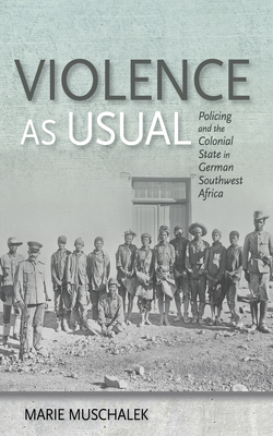 Read Violence as Usual: Policing and the Colonial State in German Southwest Africa - Marie A Muschalek file in PDF